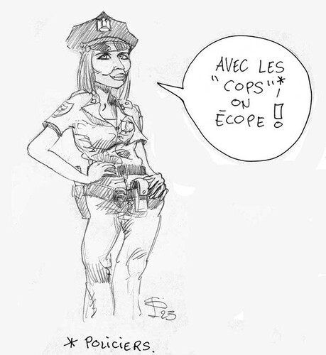 “With the cops, we’re in for it ! ”